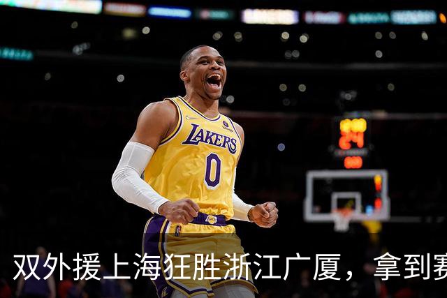 双外援上海狂胜浙江广厦，拿到赛点，张镇麟该去参加NBA选秀！